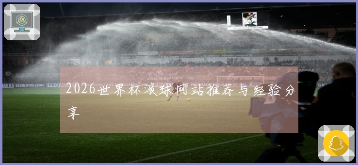 2026世界杯滚球网站推荐与经验分享