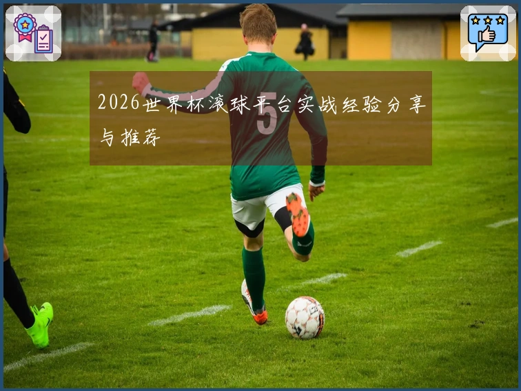 2026世界杯滚球平台实战经验分享与推荐